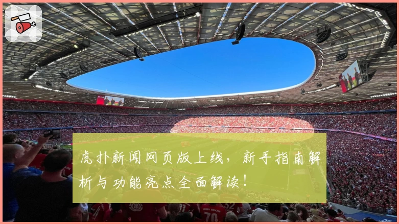 虎扑新闻网页版上线，新手指南解析与功能亮点全面解读！