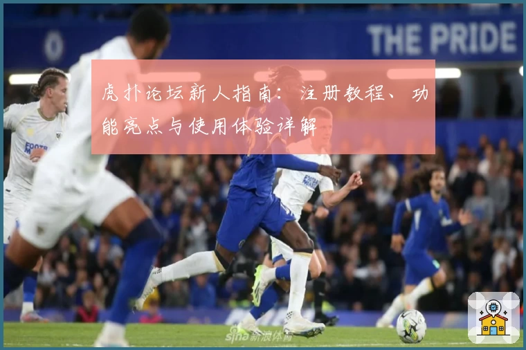 虎扑论坛新人指南：注册教程、功能亮点与使用体验详解