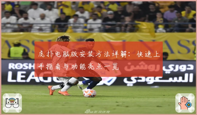 虎扑电脑版安装方法详解：快速上手指南与功能亮点一览