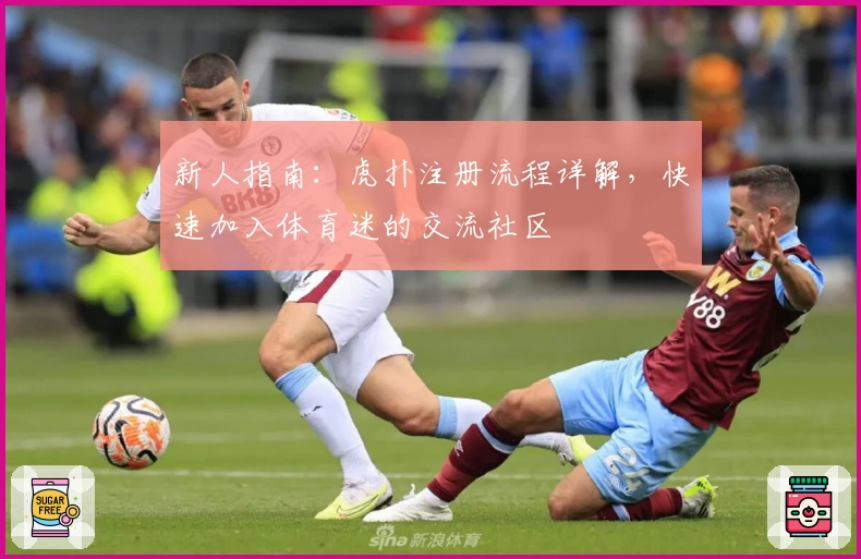 新人指南：虎扑注册流程详解，快速加入体育迷的交流社区