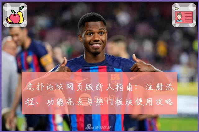 虎扑论坛网页版新人指南：注册流程、功能亮点与热门板块使用攻略解析