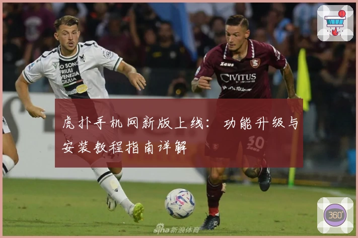 虎扑手机网新版上线:功能升级与安装教程指南详解