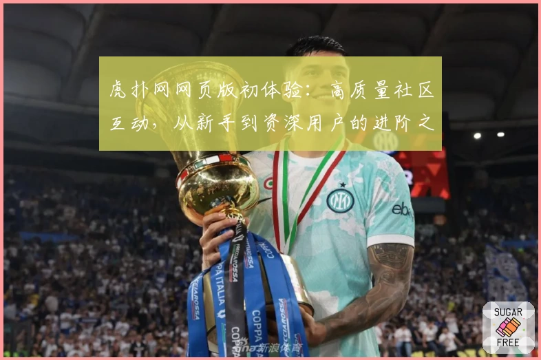 虎扑网网页版初体验：高质量社区互动，从新手到资深用户的进阶之路