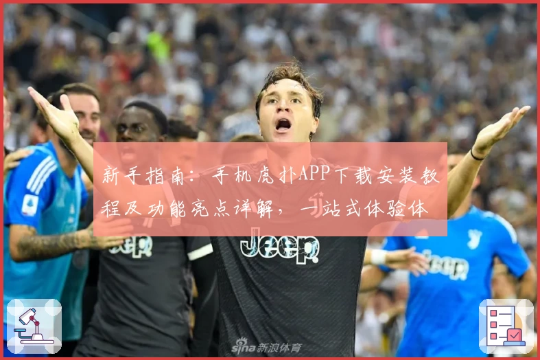 新手指南：手机虎扑APP下载安装教程及功能亮点详解，一站式体验体育社区热血氛围